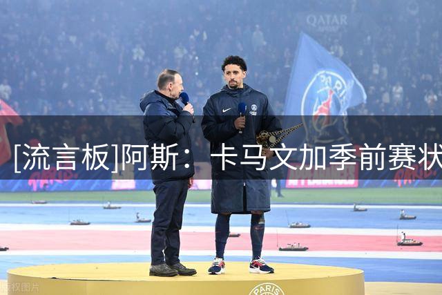 [流言板]阿斯：卡马文加季前赛状态仍低迷，若罗德里加盟或促其离队